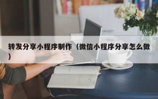 当阳转发分享小程序制作（微信小程序分享怎么做）