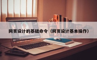 当阳网页设计的基础命令（网页设计基本操作）